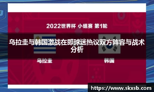 乌拉圭与韩国激战在即球迷热议双方阵容与战术分析