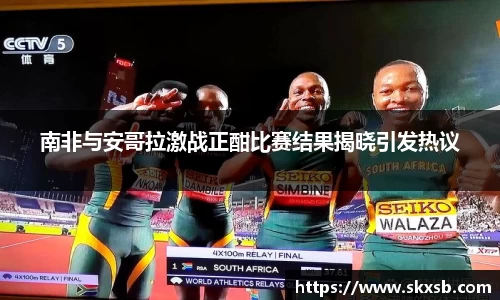 南非与安哥拉激战正酣比赛结果揭晓引发热议