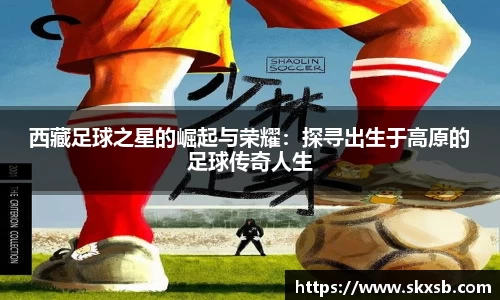西藏足球之星的崛起与荣耀：探寻出生于高原的足球传奇人生