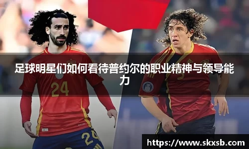 足球明星们如何看待普约尔的职业精神与领导能力